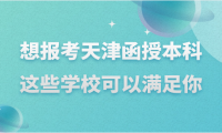 想報(bào)考天津函授本科？這些學(xué)校可以滿足你的需求！
