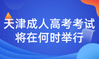 2023年天津成人高考考試將在何時(shí)舉行？