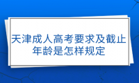 天津成人高考要求及截止年齡是怎樣規(guī)定的？