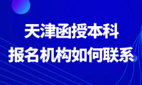 天津函授本科報(bào)名機(jī)構(gòu)如何聯(lián)系