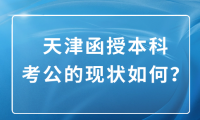 天津函授本科考公務(wù)員的現(xiàn)狀如何？