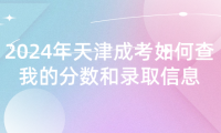 2024年天津成考如何查我的分?jǐn)?shù)和錄取信息