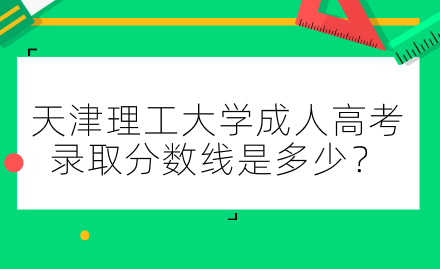 天津理工大學(xué)成人高考錄取分?jǐn)?shù)線是多少？