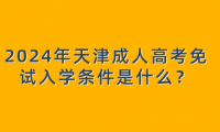 2024年天津成人高考免試入學(xué)條件是什么？