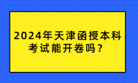 2024年天津函授本科考試能開(kāi)卷嗎？