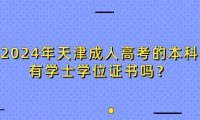 2024年天津成人高考的本科有學(xué)士學(xué)位證書(shū)嗎？