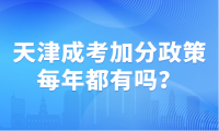 天津成考加分政策是指什么意思？每年都有嗎？