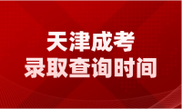 天津成考錄取查詢時間在什么時候