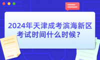 2024年天津成考濱海新區(qū)考試時(shí)間什么時(shí)候？