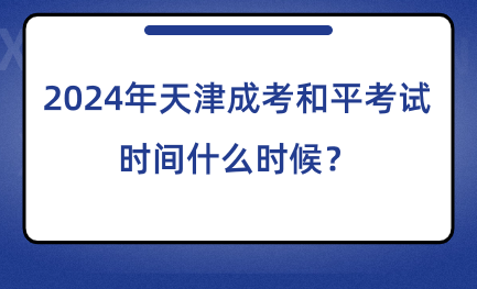 2024年天津成考和平考試時(shí)間什么時(shí)候？
