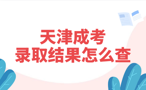 天津成考錄取結(jié)果怎么查
