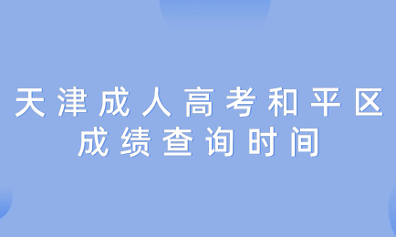 2024年天津成人高考和平區(qū)成績(jī)查詢時(shí)間？
