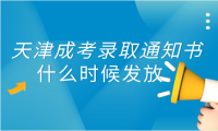 天津成考錄取通知書什么時候發(fā)放？