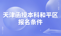 2024年天津函授本科和平區(qū)報名條件有哪些？