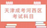 2024年天津成考河西區(qū)考試科目是什么？
