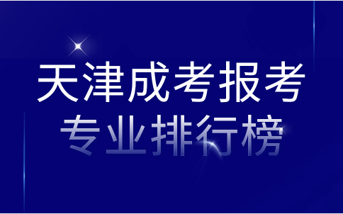天津成考報(bào)考專業(yè)排行榜