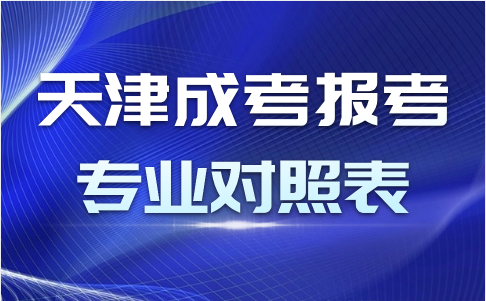 天津成考報(bào)考專業(yè)對(duì)照表