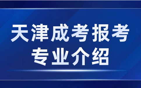 天津成考報考專業(yè)介紹