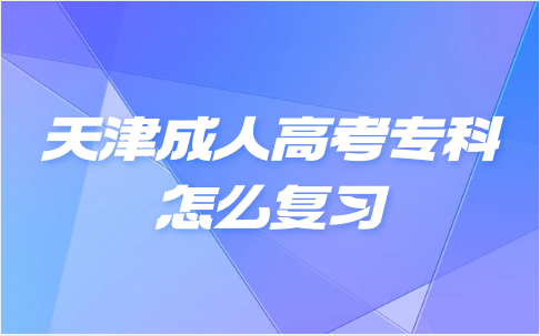 天津成人高考專科怎么復(fù)習(xí)