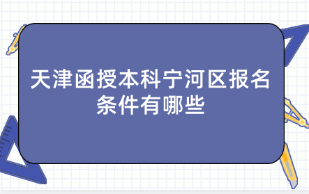 2024年天津函授本科寧河區(qū)報(bào)名條件有哪些？