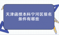 2024年天津函授本科寧河區(qū)報名條件有哪些？