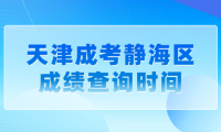 2024年天津成考靜海區(qū)成績查詢時間？
