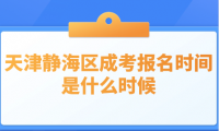 2024年天津靜海區(qū)成考報名時間是什么時候