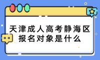 2024年天津成人高考靜海區(qū)報名對象是什么？