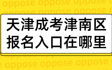 2024年天津成考津南區(qū)報名入口在哪里？