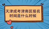 2024年天津成考津南區(qū)報名時間是什么時候