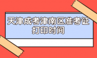 2024年天津成考津南區(qū)準(zhǔn)考證打印時間？