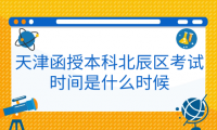 2024年天津函授本科北辰區(qū)考試時間是什么時候？