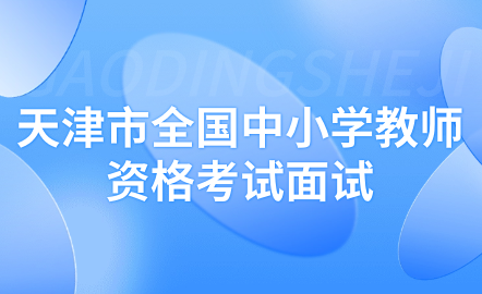 2024年上半年天津市全國中小學(xué)教師資格考試面試公告 