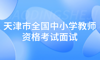 2024年上半年天津市全國中小學教師資格考試面試公告 