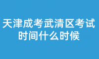2024年天津成考武清區(qū)考試時(shí)間什么時(shí)候？