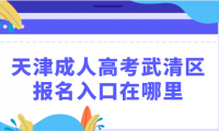 2024年天津成人高考武清區(qū)報(bào)名入口在哪里？