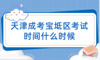 2024年天津成考寶坻區(qū)考試時(shí)間什么時(shí)候？