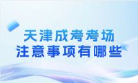 天津成考考場注意事項有哪些