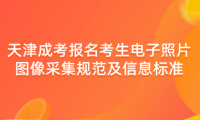 2024年天津成考濱海新區(qū)報(bào)名考生電子照片圖像采集規(guī)范及信息標(biāo)準(zhǔn)是什么？