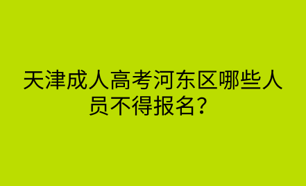 2024年天津成人高考河?xùn)|區(qū)哪些人員不得報(bào)名？