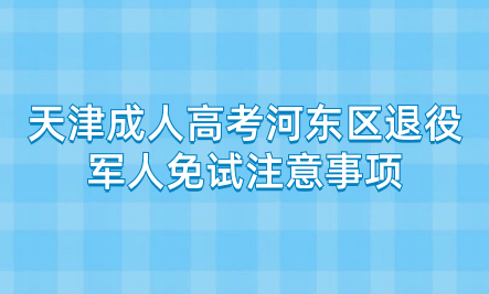 2024年天津成人高考河東區(qū)退役軍人免試注意事項