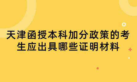 2024年天津河西區(qū)函授本科加分政策的考生應(yīng)出具哪些證明材料？