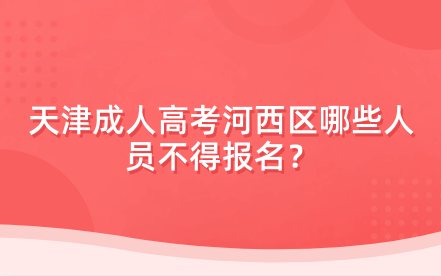 2024年天津成人高考河西區(qū)哪些人員不得報(bào)名？