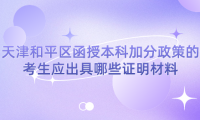 2024年天津和平區(qū)函授本科加分政策的考生應(yīng)出具哪些證明材料？