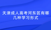 2024年天津成人高考河東區(qū)有哪幾種學習形式？學習時間上有什么規(guī)定？