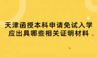 2024年天津河東區(qū)函授本科申請免試入學應出具哪些相關(guān)證明材料？