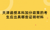 2024年天津河西區(qū)函授本科加分政策的考生應出具哪些證明材料？