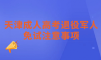 2024年天津成人高考河西區(qū)退役軍人免試注意事項