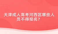2024年天津成人高考河西區(qū)哪些人員不得報名？