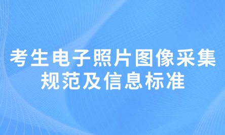2024年天津成考東麗區(qū)報名考生電子照片圖像采集規(guī)范及信息標準是什么？